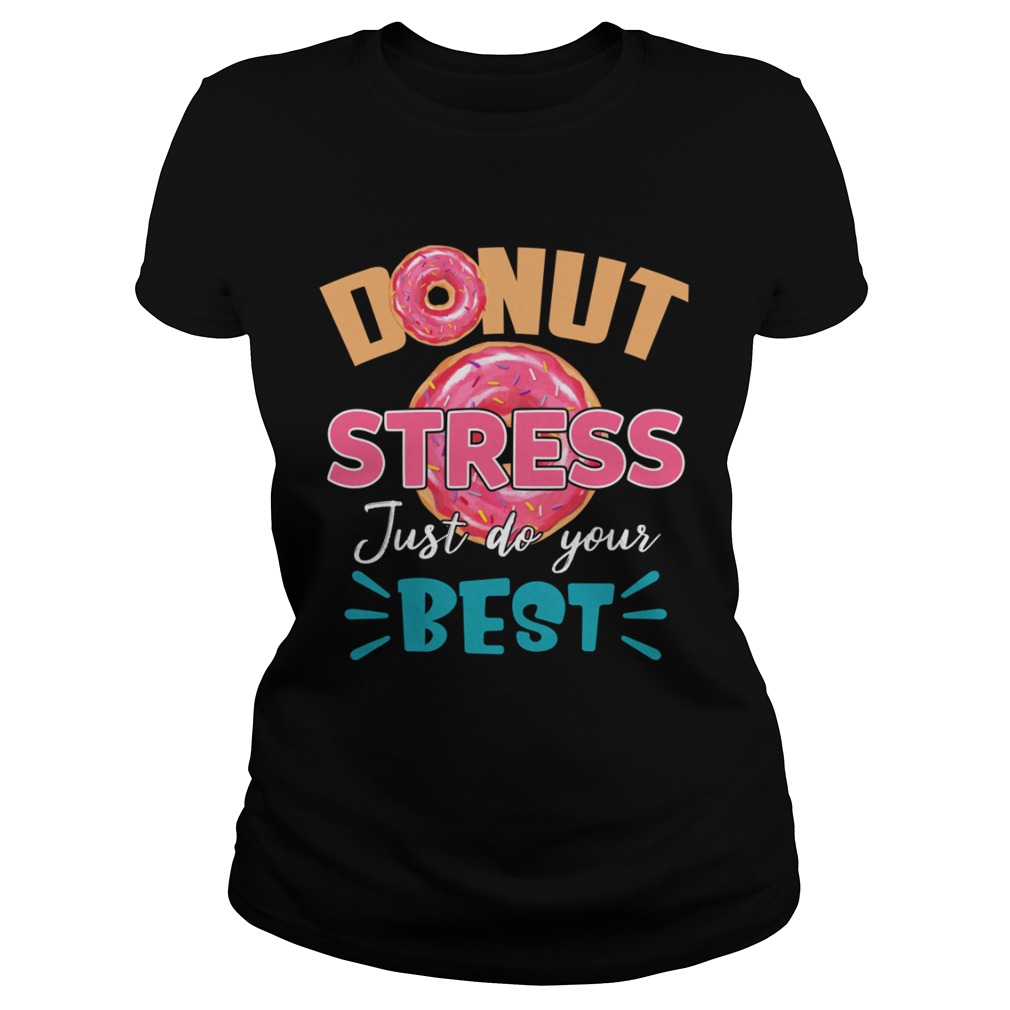 Donut Stress Just Do Your Best Funny Teacher Loves Donut Shirt Classic Ladies