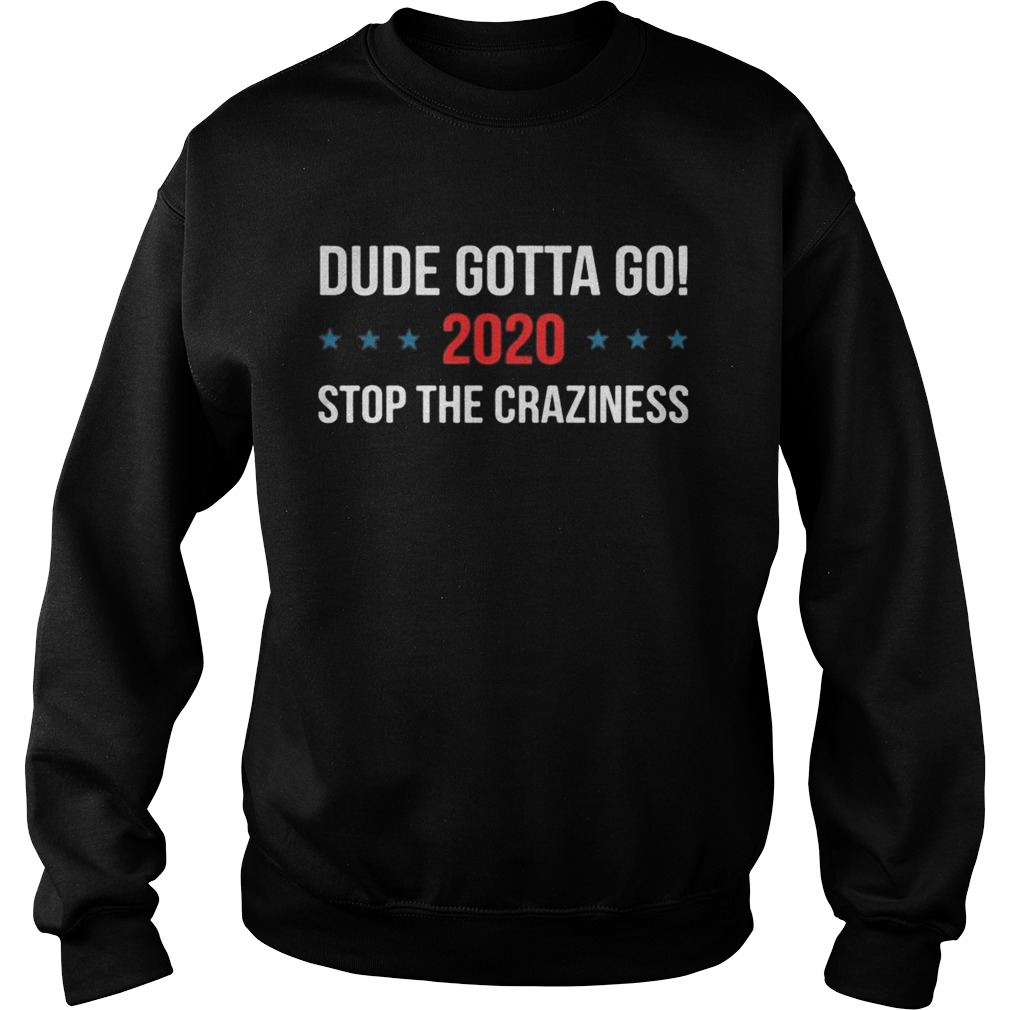 Dude gotta go 2020 stop the Craziness Sweatshirt
