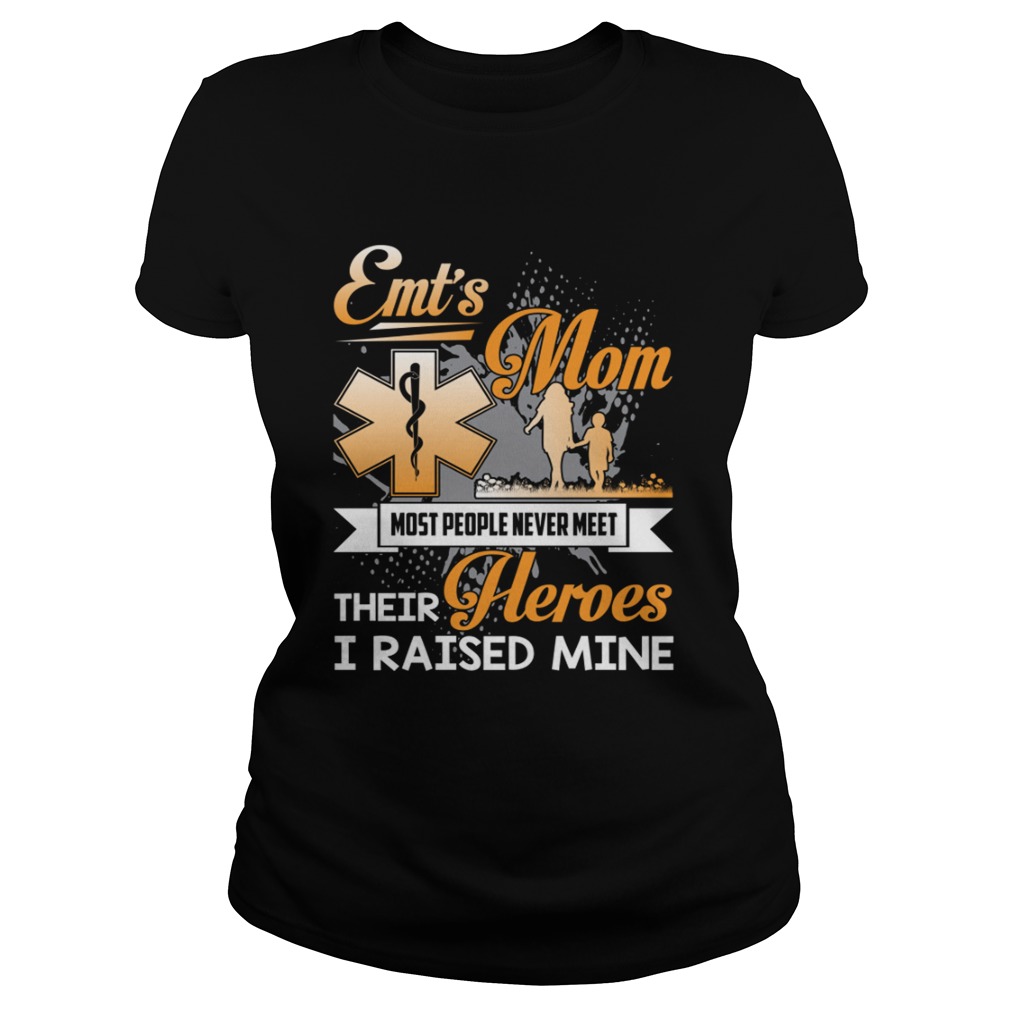 EMTs Mom Most People Never Meet Their Heroes I Raised Mine Shirt Classic Ladies