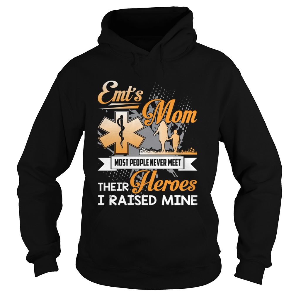 EMTs Mom Most People Never Meet Their Heroes I Raised Mine Shirt Hoodie