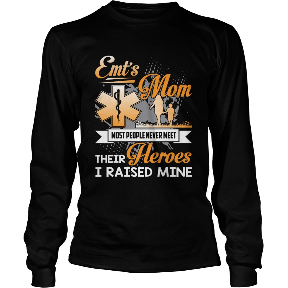 EMTs Mom Most People Never Meet Their Heroes I Raised Mine Shirt LongSleeve