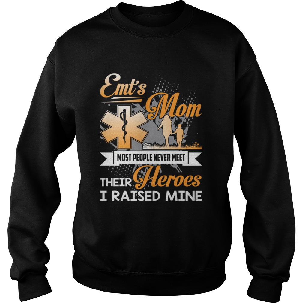EMTs Mom Most People Never Meet Their Heroes I Raised Mine Shirt Sweatshirt