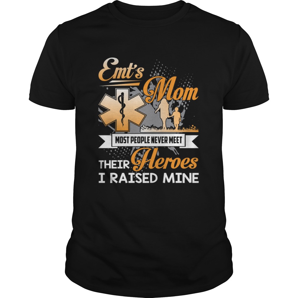 EMT's Mom Most People Never Meet Their Heroes I Raised Mine Shirt