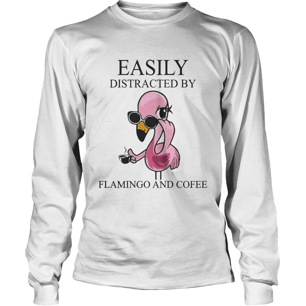 Easily Distracted By Flamingo And Coffee TShirt LongSleeve