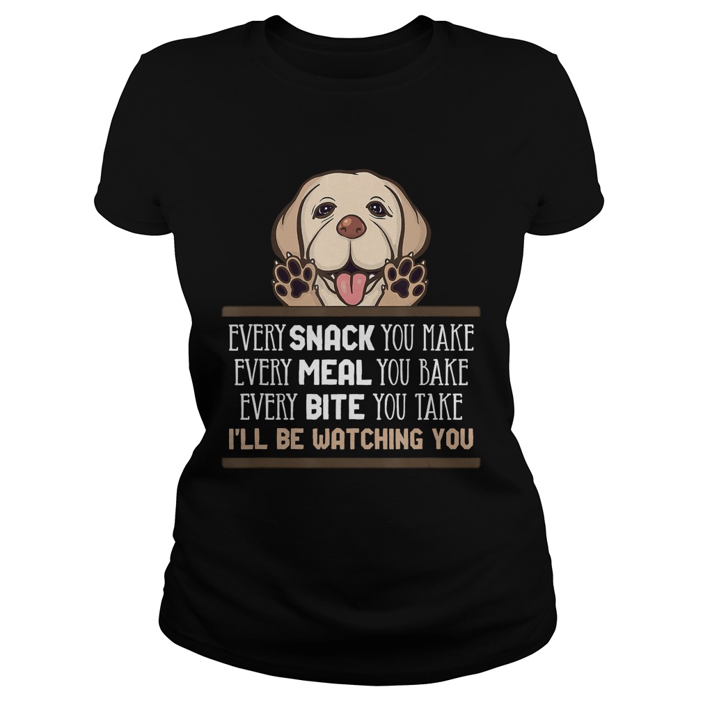 Every Snack You Make Every Meal You Bake Fun Saying Labrador TShirt Classic Ladies