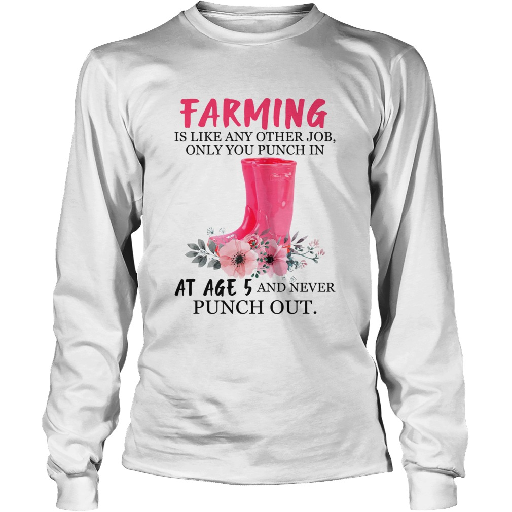 Farming Like Any Other Job Only Punch In At Age 5 Funny Mothers Day Shirt LongSleeve