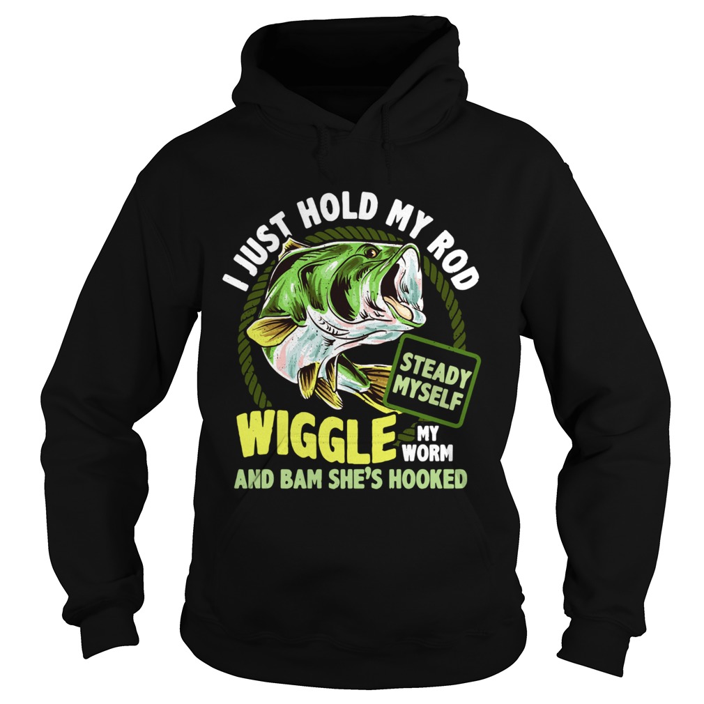 Fishing I just hold my rod steady myself wiggle my worm and bam shes hooked Hoodie