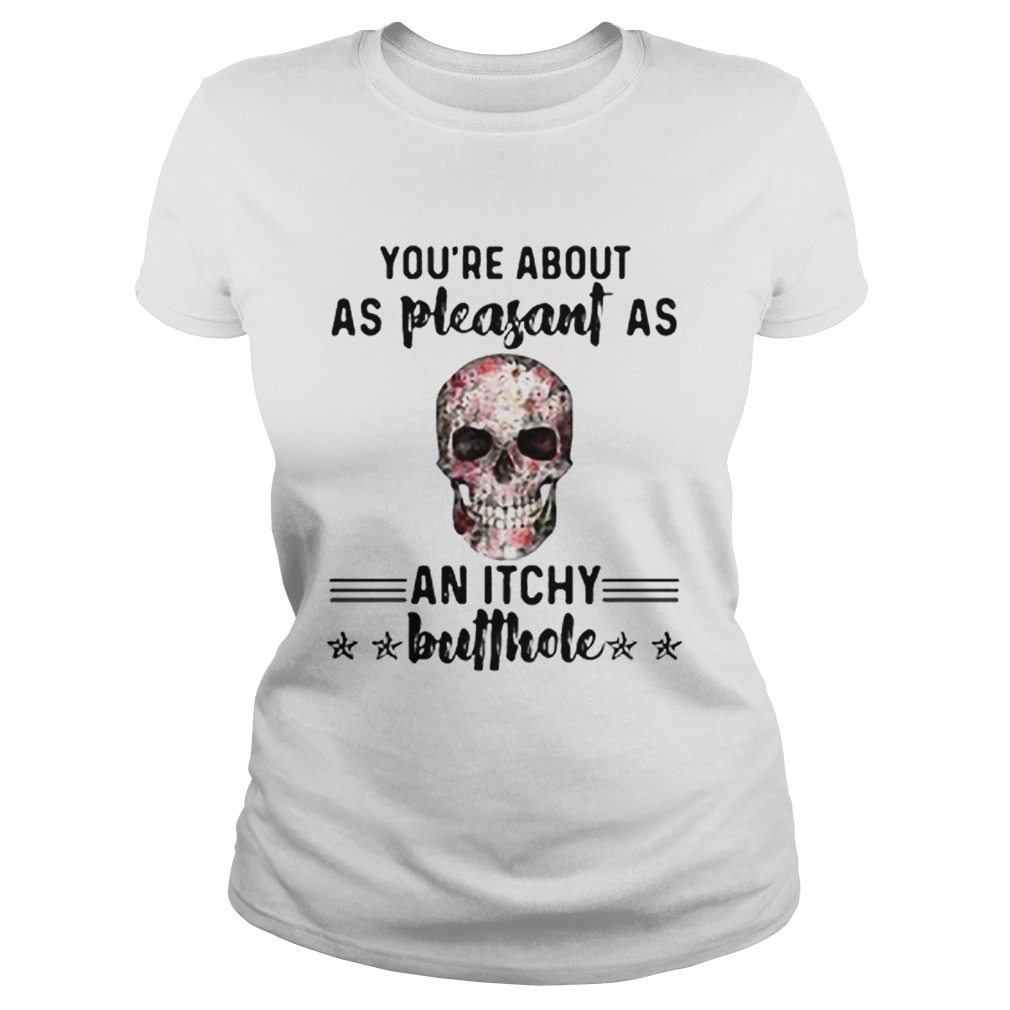 Floral skull Youre about as pleasant as an itchy butthole Classic Ladies