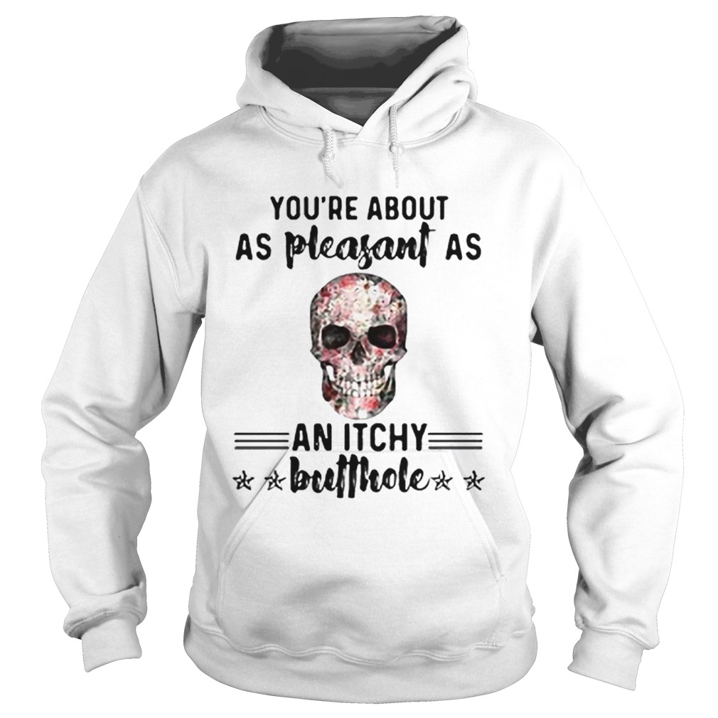 Floral skull Youre about as pleasant as an itchy butthole Hoodie