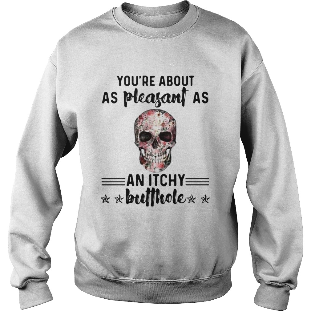 Floral skull Youre about as pleasant as an itchy butthole Sweatshirt
