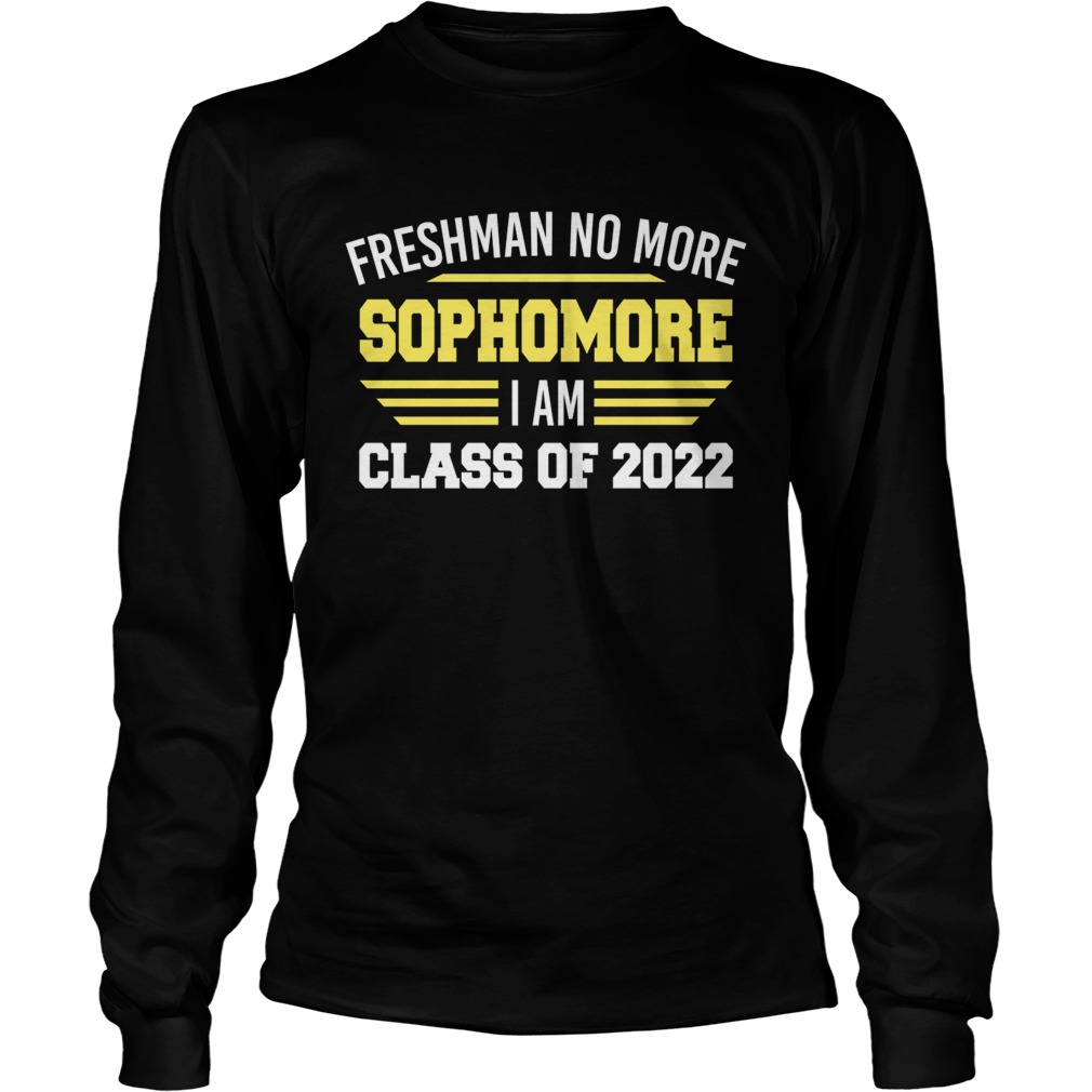 Freshman No More Sophomore I Am Class Of 2022 Shirt LongSleeve