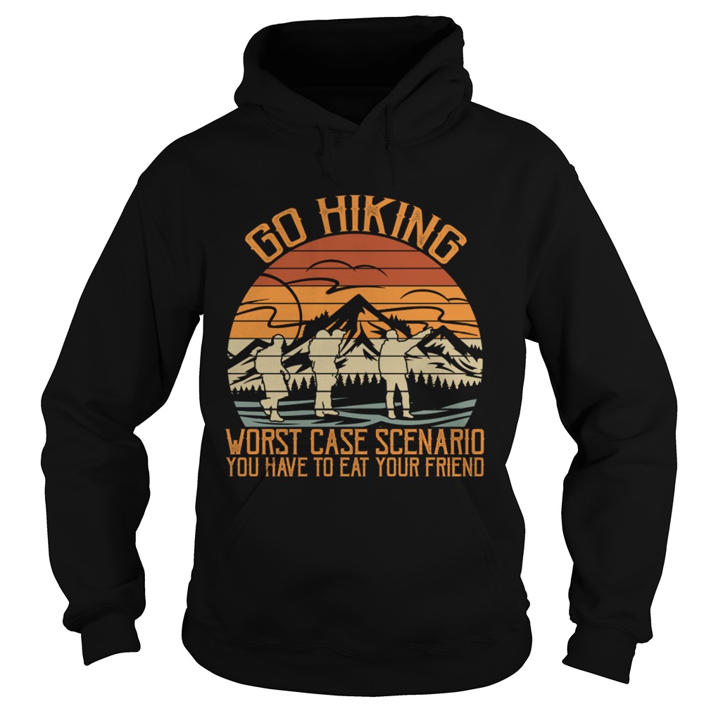 Go Hiking Worst Case Scenario You Have To Eat Your Friend Funny Shirt Hoodie
