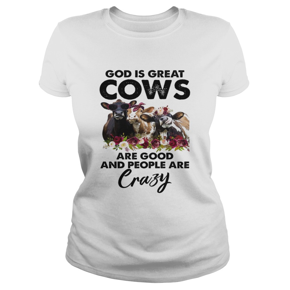 God is Great Cows are Good and People are Crazy Funny Shirt Classic Ladies