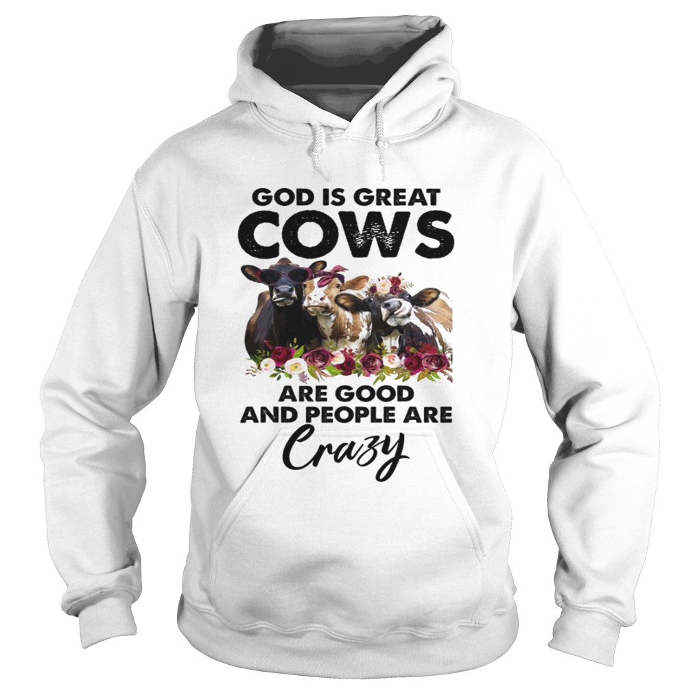God is Great Cows are Good and People are Crazy Funny Shirt Hoodie