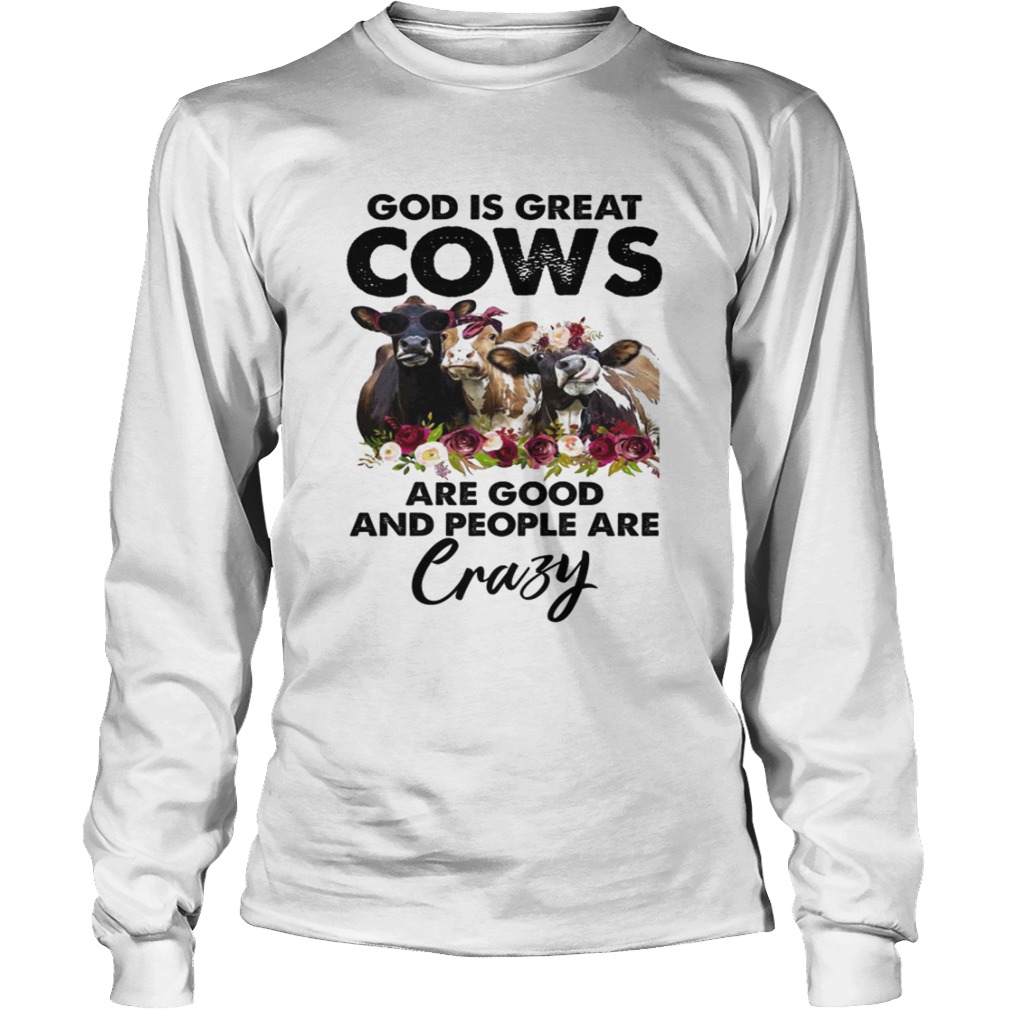 God is Great Cows are Good and People are Crazy Funny Shirt LongSleeve