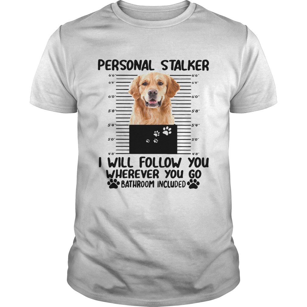 Golden Retriever personal stalker I will follow you shirt