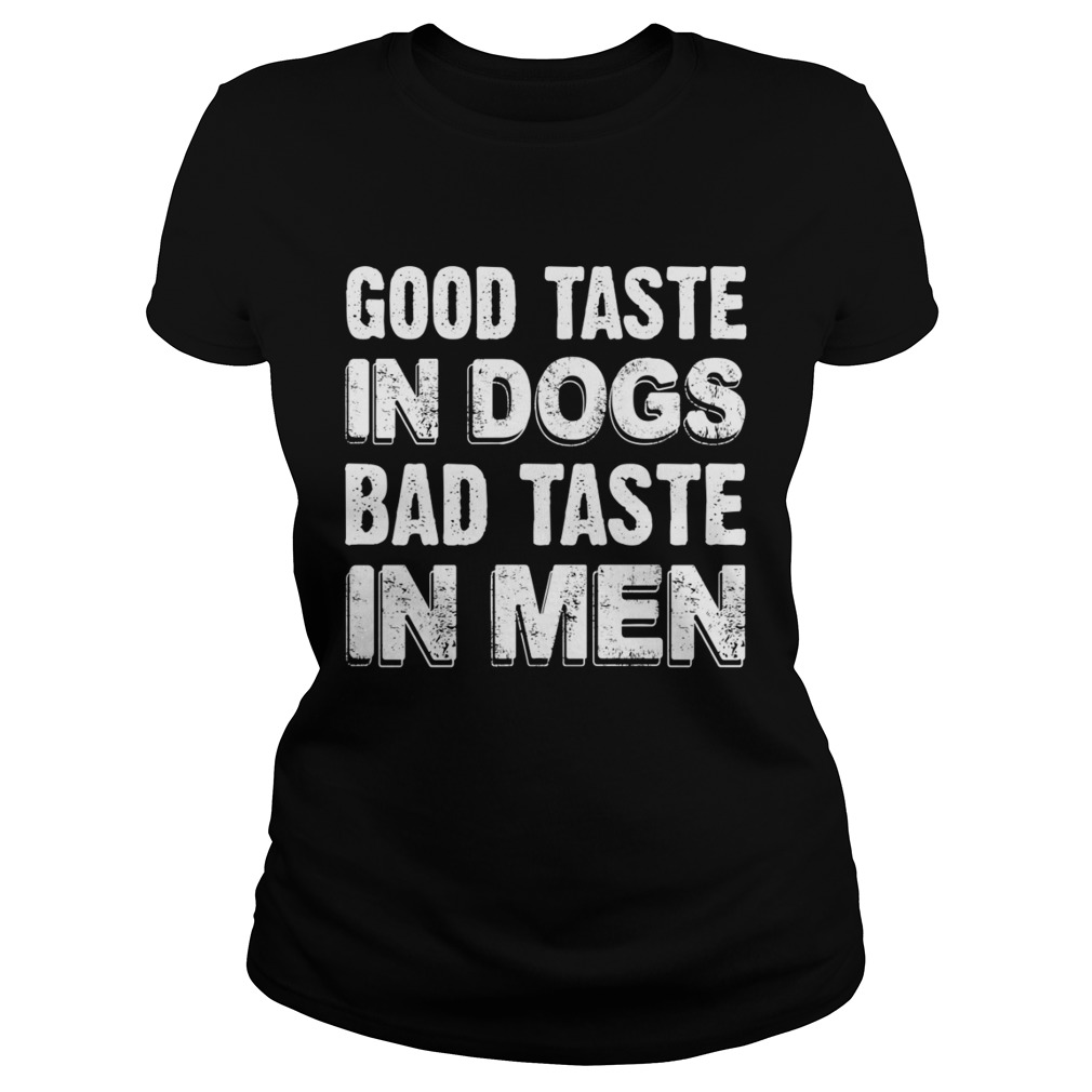 Good Taste In Dogs Bad Taste In Men Funny Dog Mom Shirt Classic Ladies