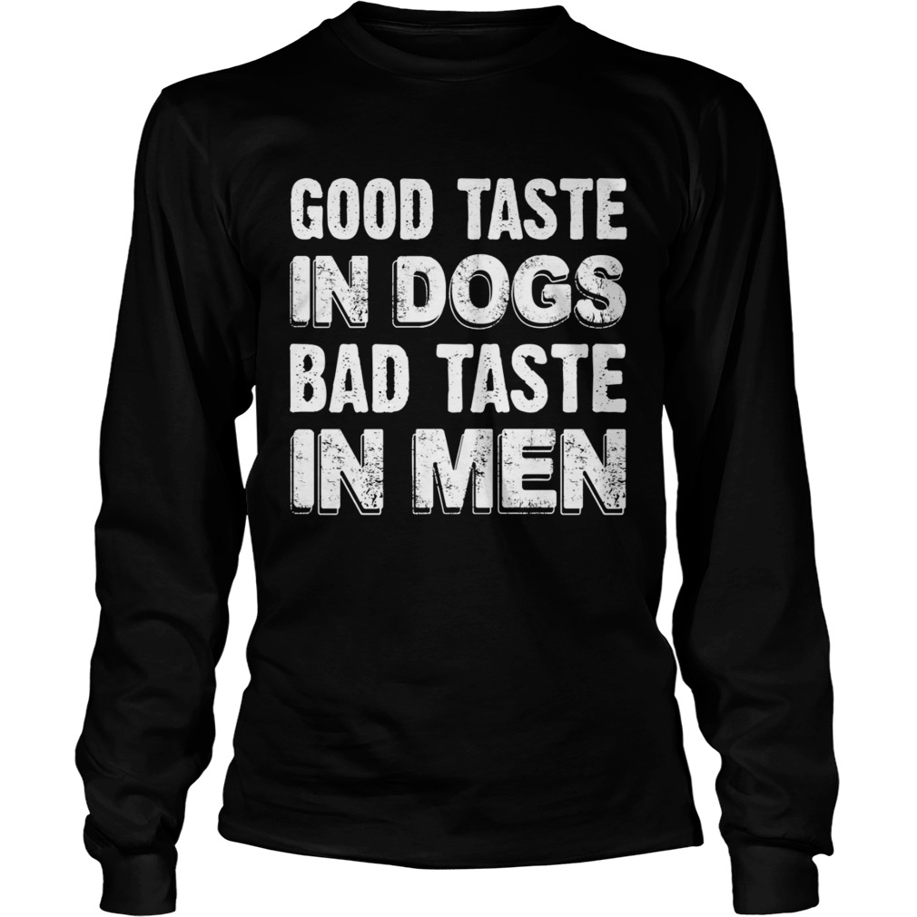 Good Taste In Dogs Bad Taste In Men Funny Dog Mom Shirt LongSleeve