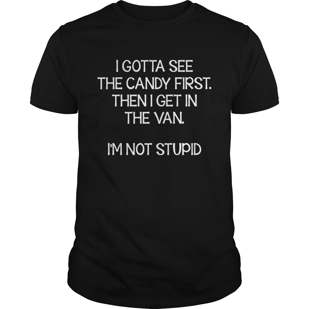 Gotta See The Candy First Then Get In The Van Funny Shirt - Trend Tee ...