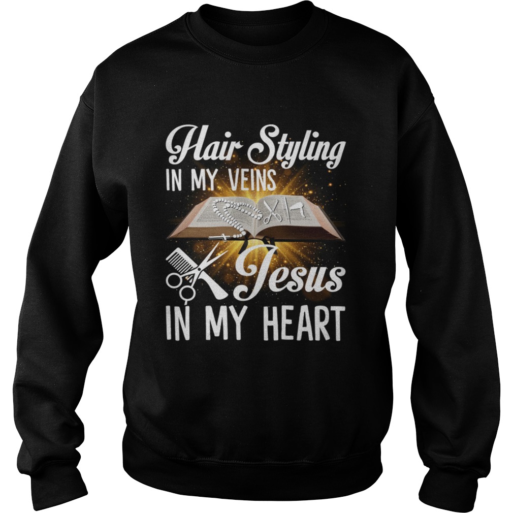Hair Styling In My Veins Jesus In My Heart Funny Hairstylist Shirt Sweatshirt
