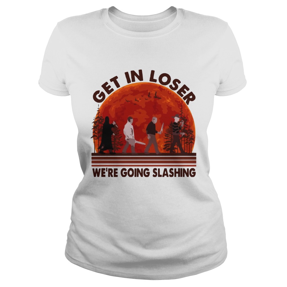 Halloween Horror Characters Get In Loser We Are Going Slashing Shirt Classic Ladies