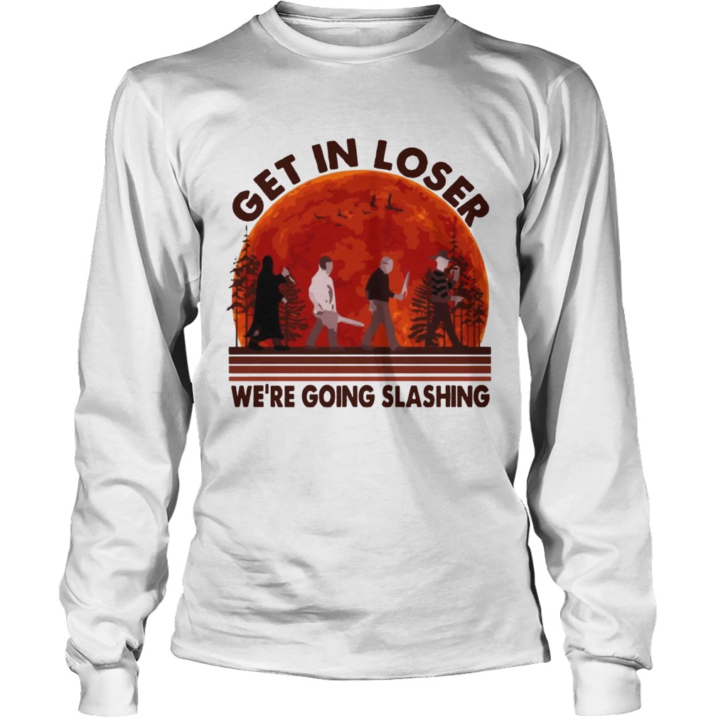Halloween Horror Characters Get In Loser We Are Going Slashing Shirt LongSleeve