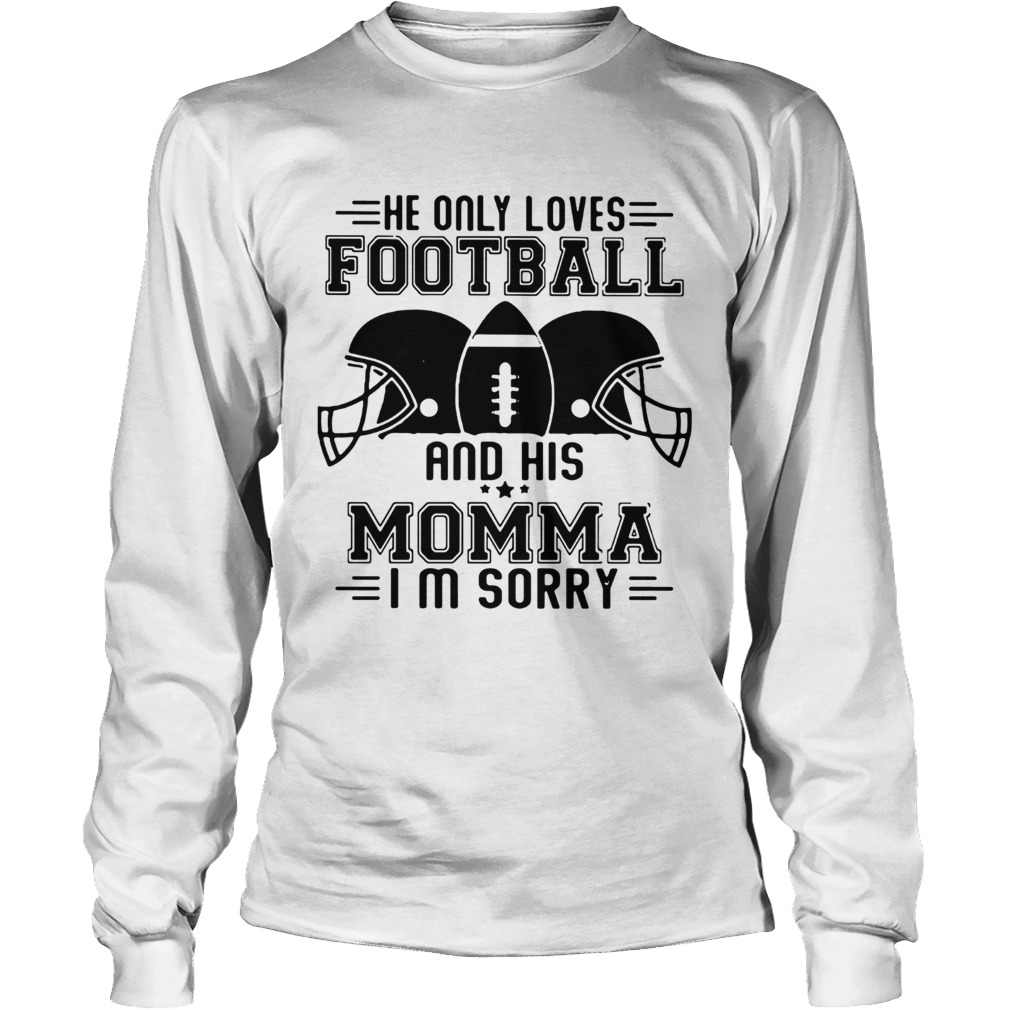 He only loves football and his momma Im sorry LongSleeve