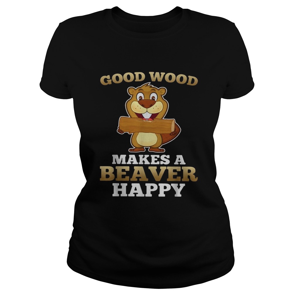 Heaver good wood makes a beaver happy Classic Ladies
