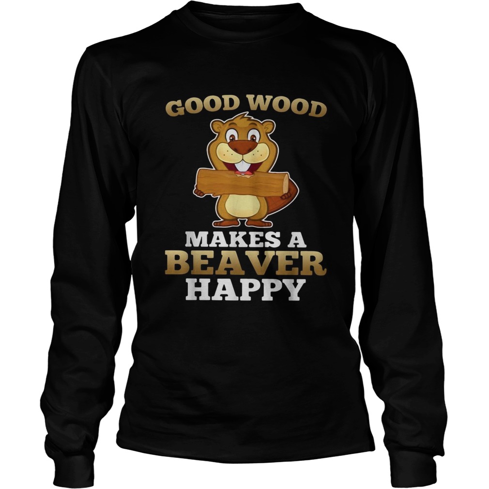 Heaver good wood makes a beaver happy LongSleeve