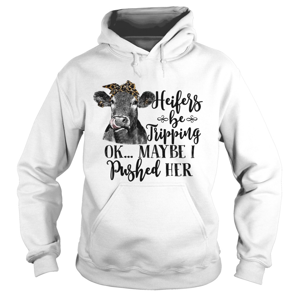 Heifers Be Tripping Ok Maybe I Pushed Her Funny Farm Lady Shirt Hoodie