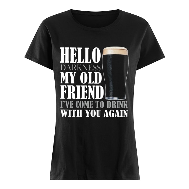 Hello darkness my old friend I’ve come to drink with you again Guinness Beer Classic Women's T-shirt