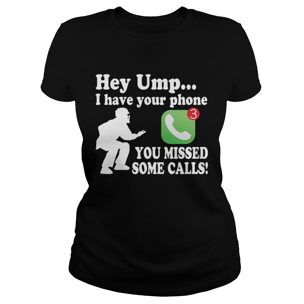 Hey Umpire I Have Your Phone You Missed Some Calls Funny Baseball Shirt Classic Ladies