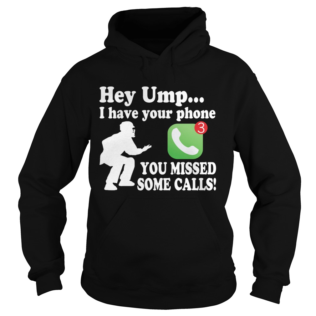 Hey Umpire I Have Your Phone You Missed Some Calls Funny Baseball Shirt Hoodie