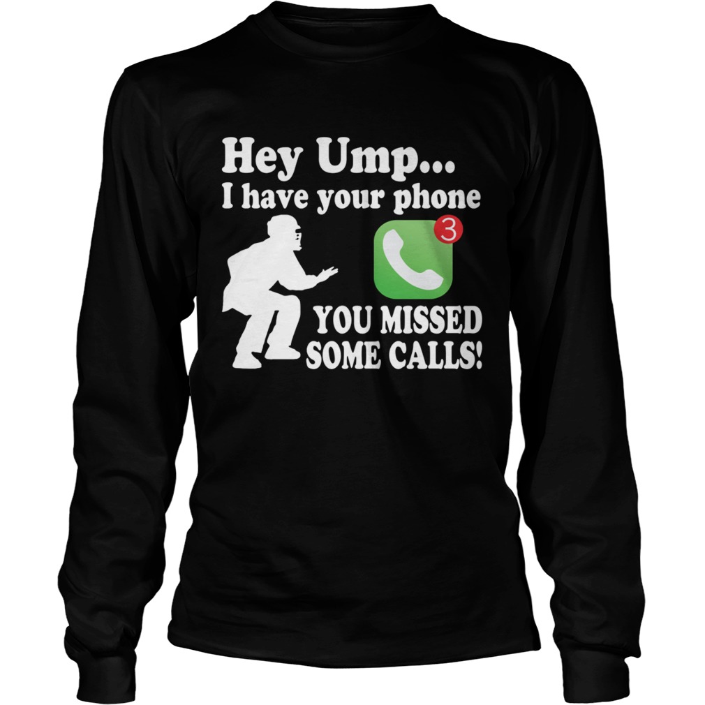 Hey Umpire I Have Your Phone You Missed Some Calls Funny Baseball Shirt LongSleeve