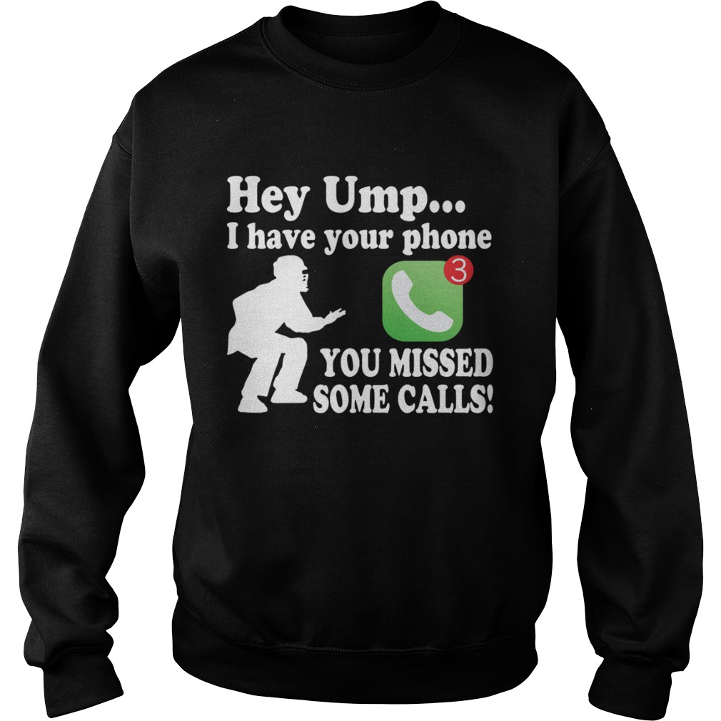 Hey Umpire I Have Your Phone You Missed Some Calls Funny Baseball Shirt Sweatshirt