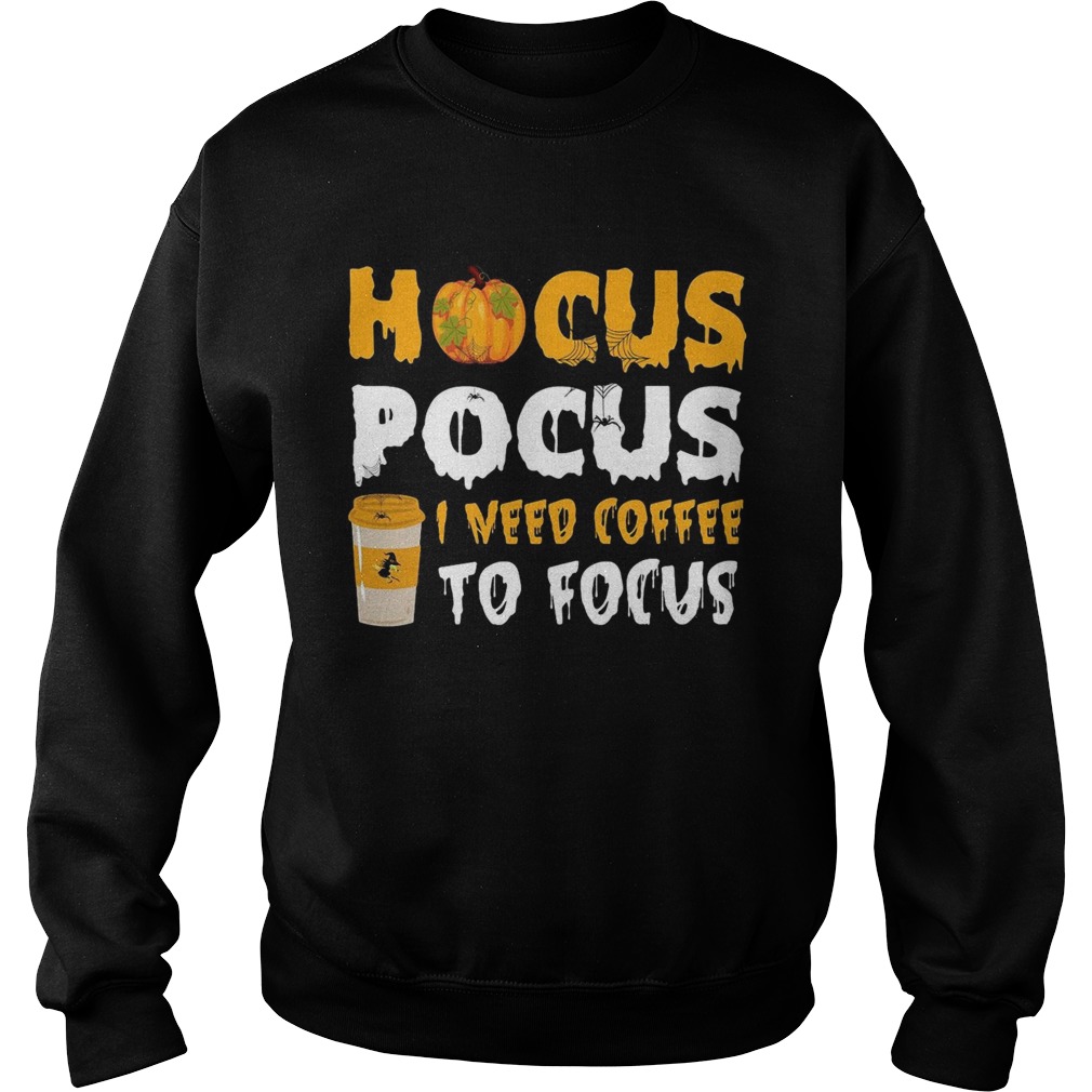Hocus pocus I need coffee to focus Sweatshirt