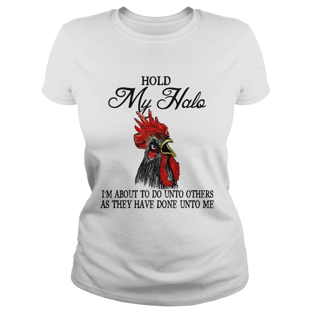 Hold My Halo Im About To Do Unto Others As They Have Done Unto Me Chicken Shirt Classic Ladies
