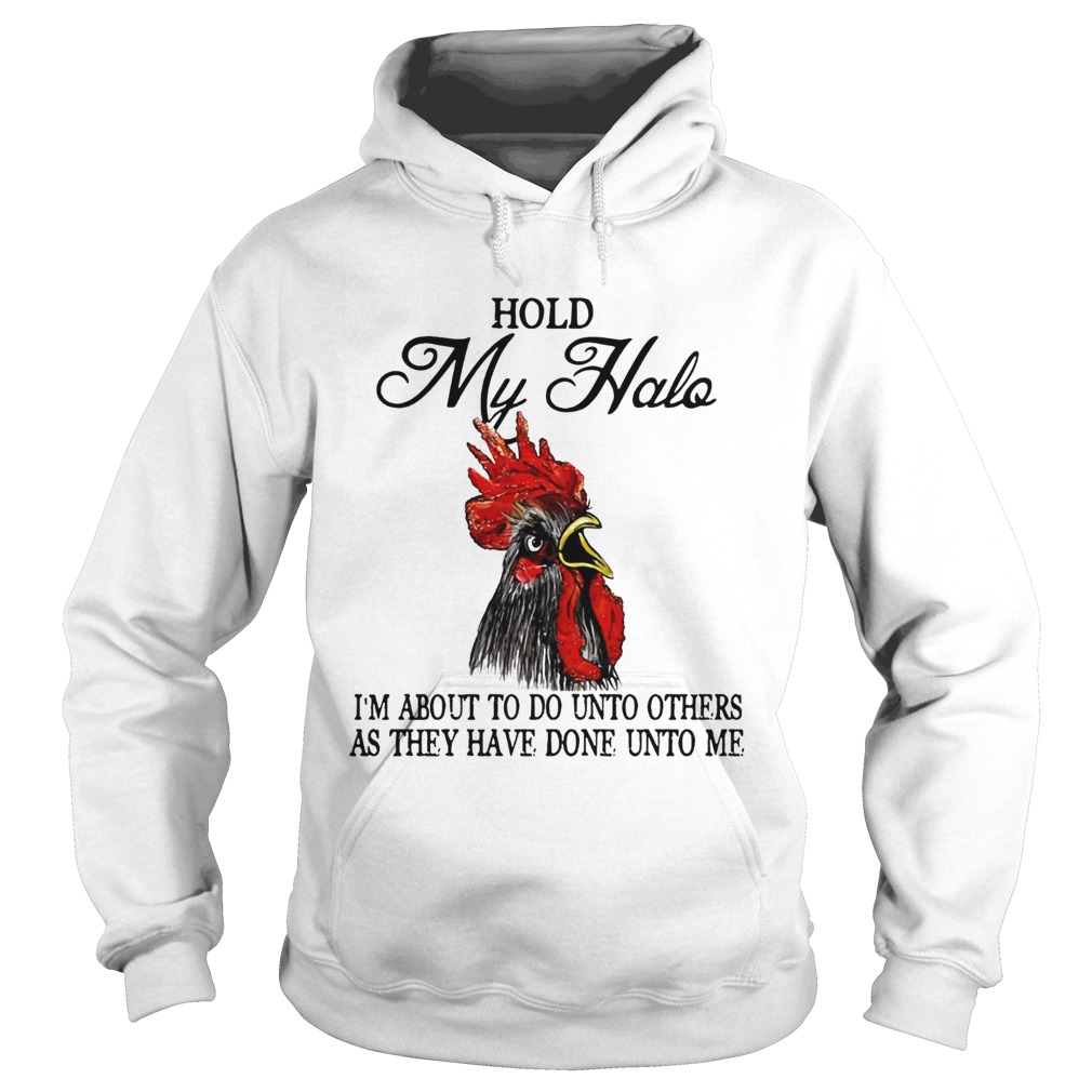 Hold My Halo Im About To Do Unto Others As They Have Done Unto Me Chicken Shirt Hoodie