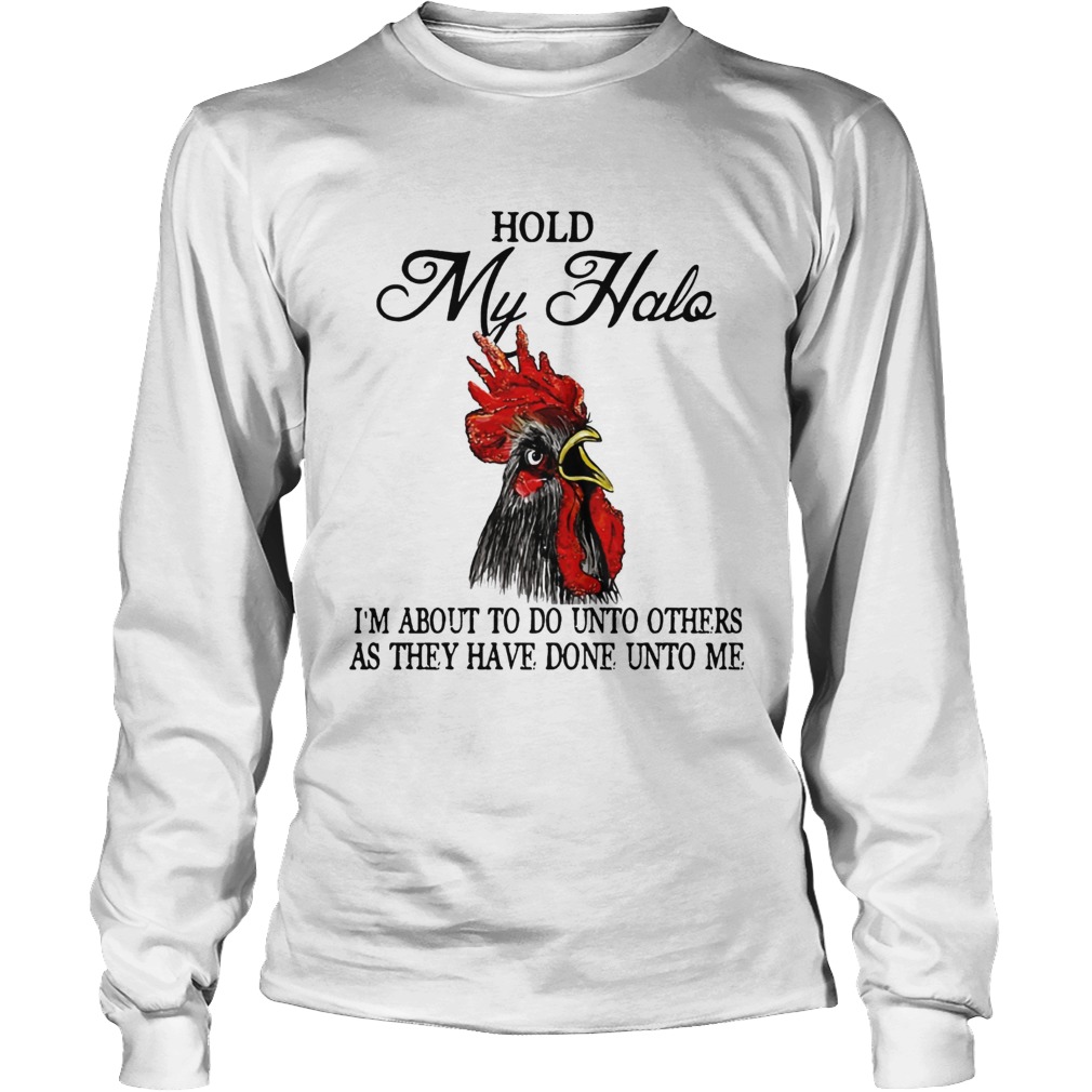 Hold My Halo Im About To Do Unto Others As They Have Done Unto Me Chicken Shirt LongSleeve
