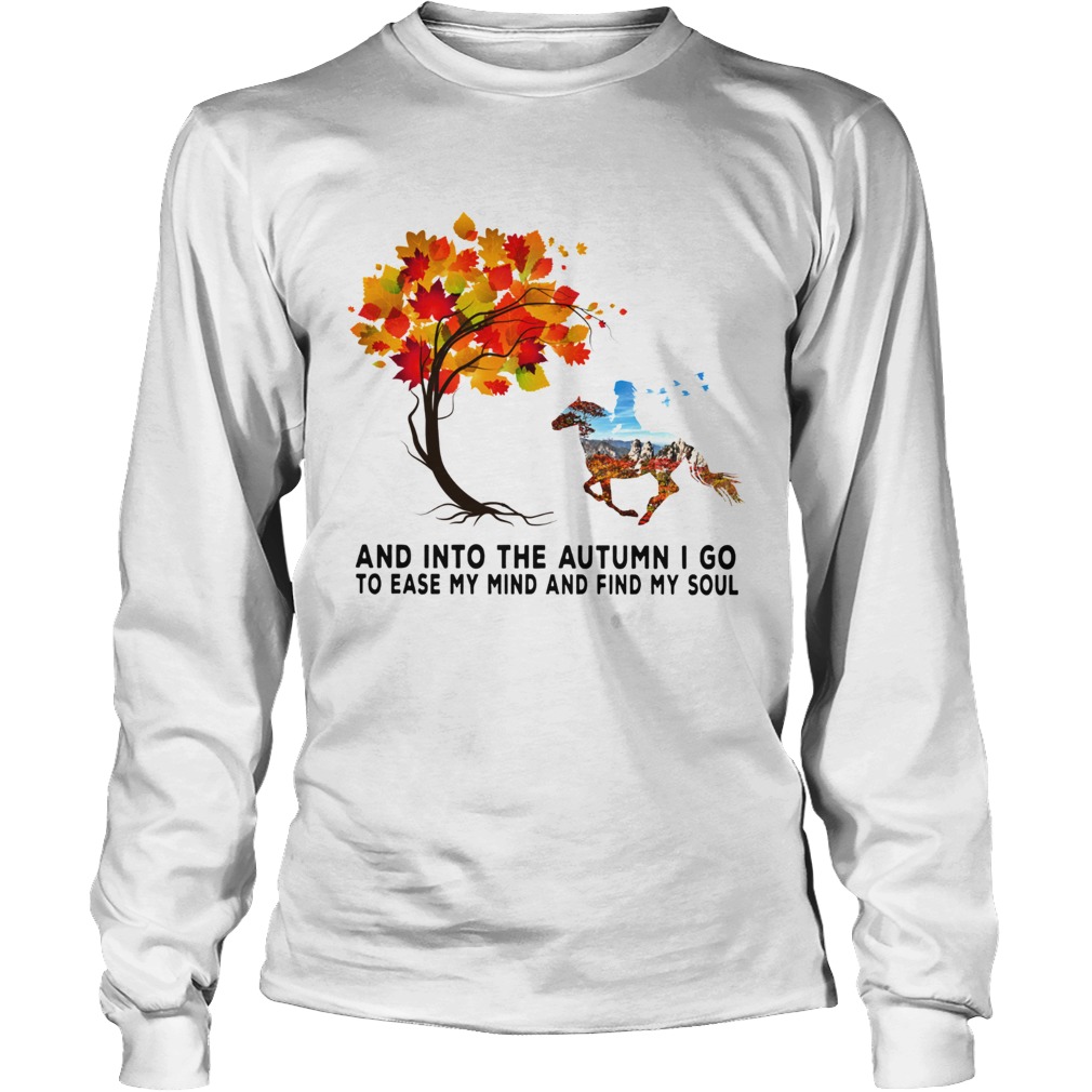 Horse autumn And into the forest I go to lose my mind and find my soul LongSleeve