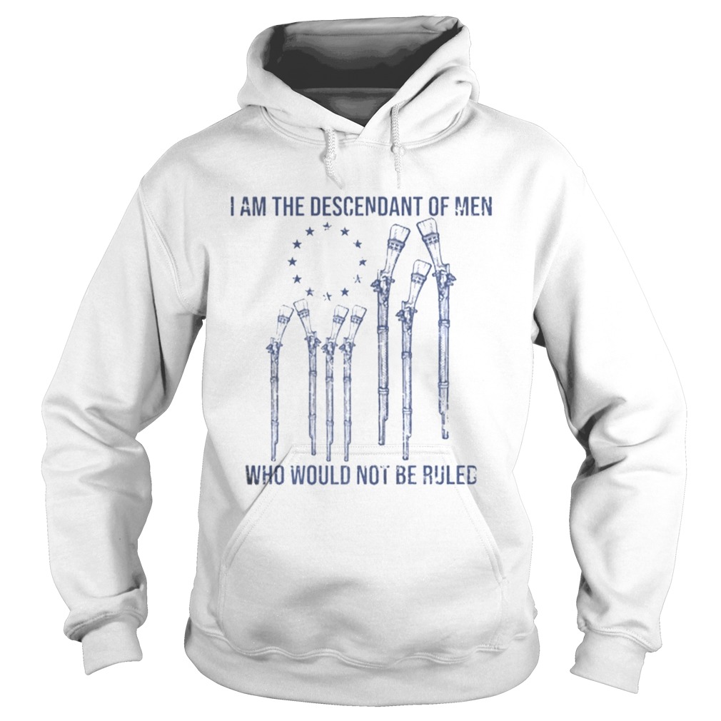 I Am The Descendant Of Men Who Would Not Be Ruled Hoodie