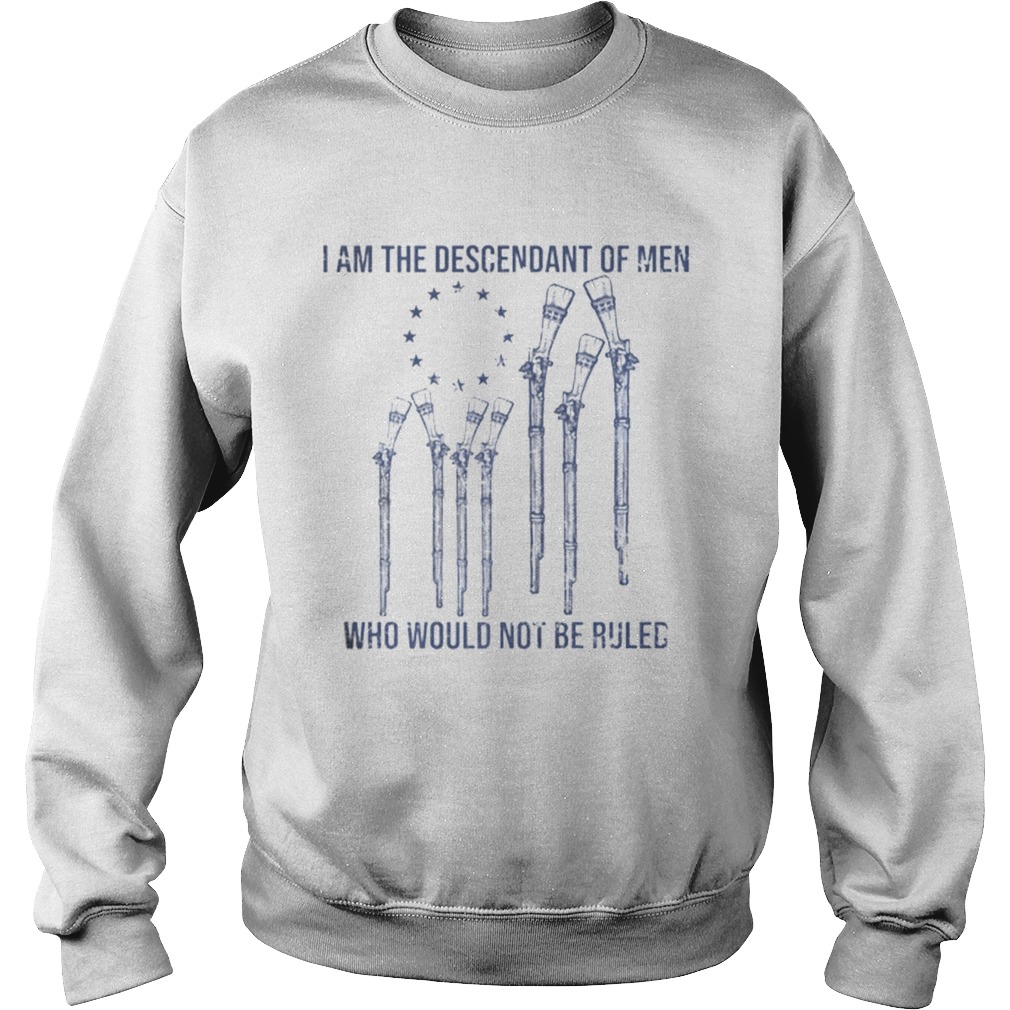 I Am The Descendant Of Men Who Would Not Be Ruled Sweatshirt
