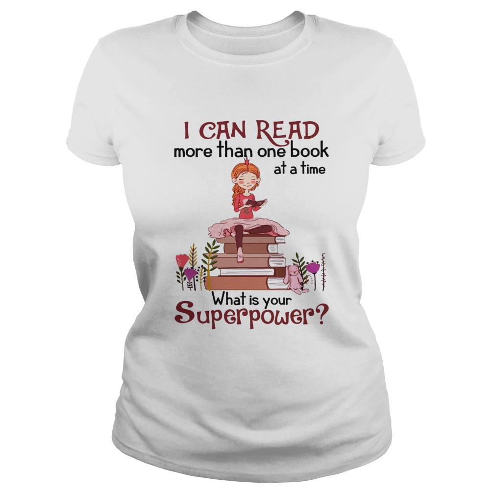 I Can Read More Than One Book At A Time What Is Your Superpower Shirt Classic Ladies