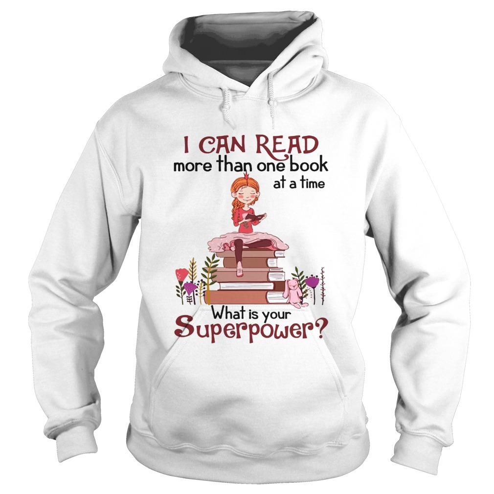 I Can Read More Than One Book At A Time What Is Your Superpower Shirt Hoodie