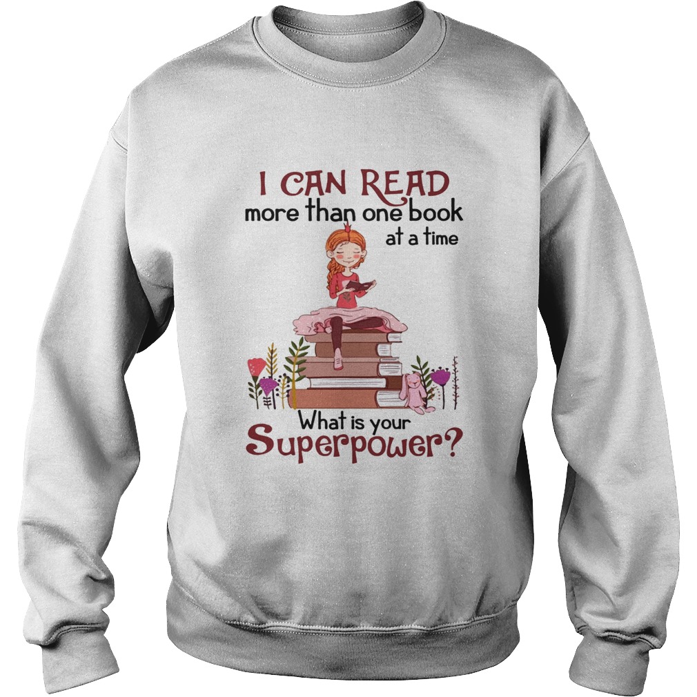 I Can Read More Than One Book At A Time What Is Your Superpower Shirt Sweatshirt