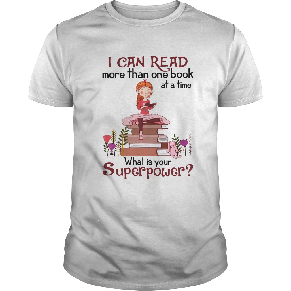 I Can Read More Than One Book At A Time What Is Your Superpower Shirt