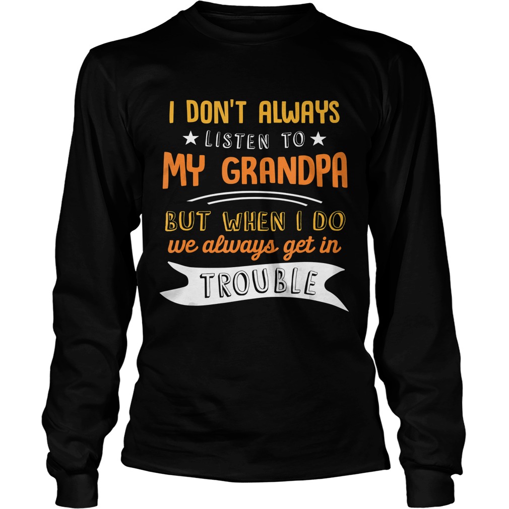 I Dont Always Listen To My Grandpa Shirt LongSleeve