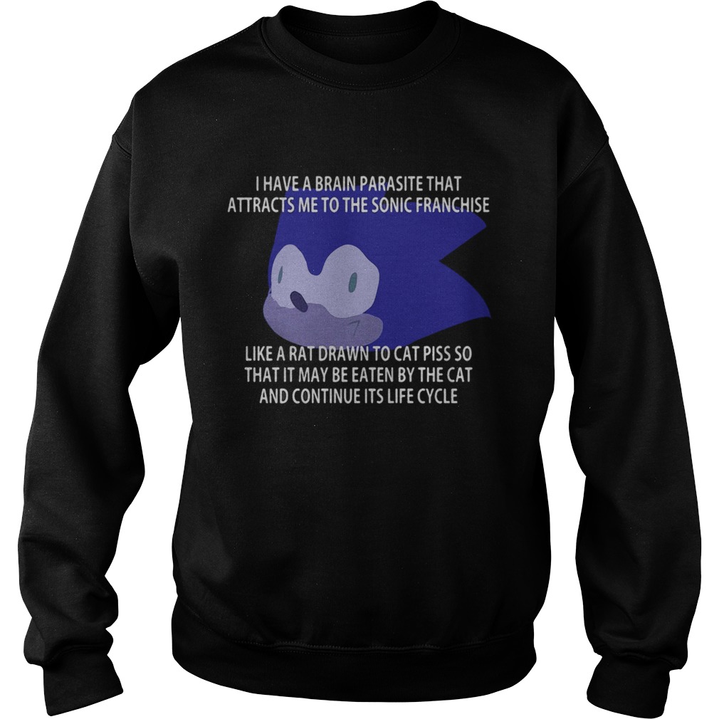 I Have A Brain Parasite That Attracts Me To The Sonic Franchise Like A Rat Shirt Sweatshirt