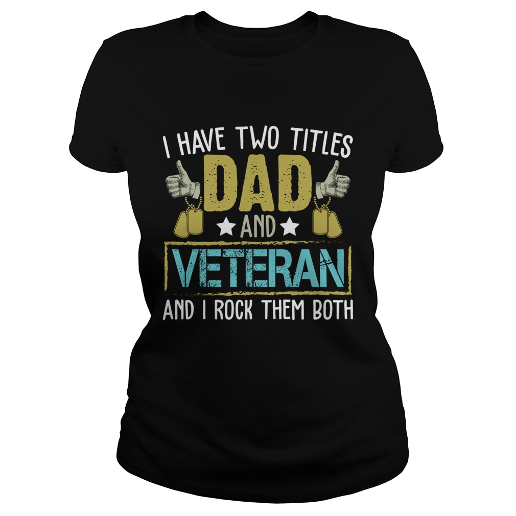 I Have Two Titles Dad And Veteran I Rock Them Both Shirt Classic Ladies