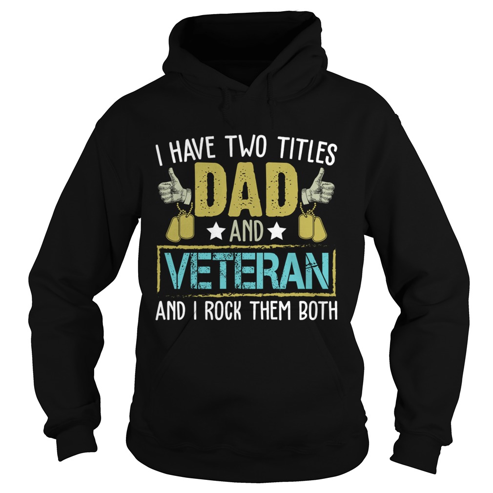 I Have Two Titles Dad And Veteran I Rock Them Both Shirt Hoodie